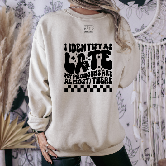 I Identify As Late, My Pronouns Are Almost/There {Crewneck}