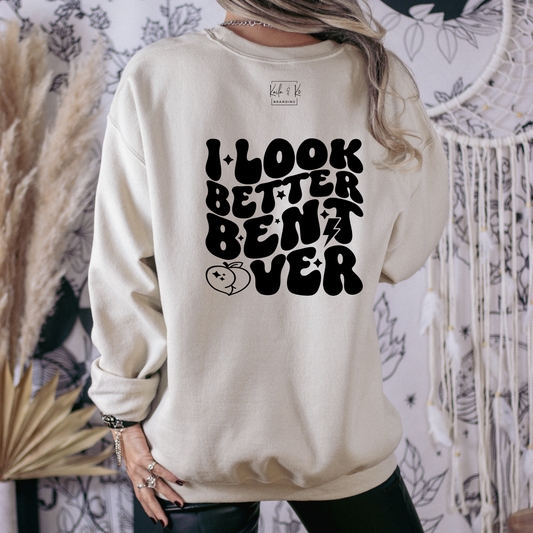 I Look Better Bent Over {Crewneck}